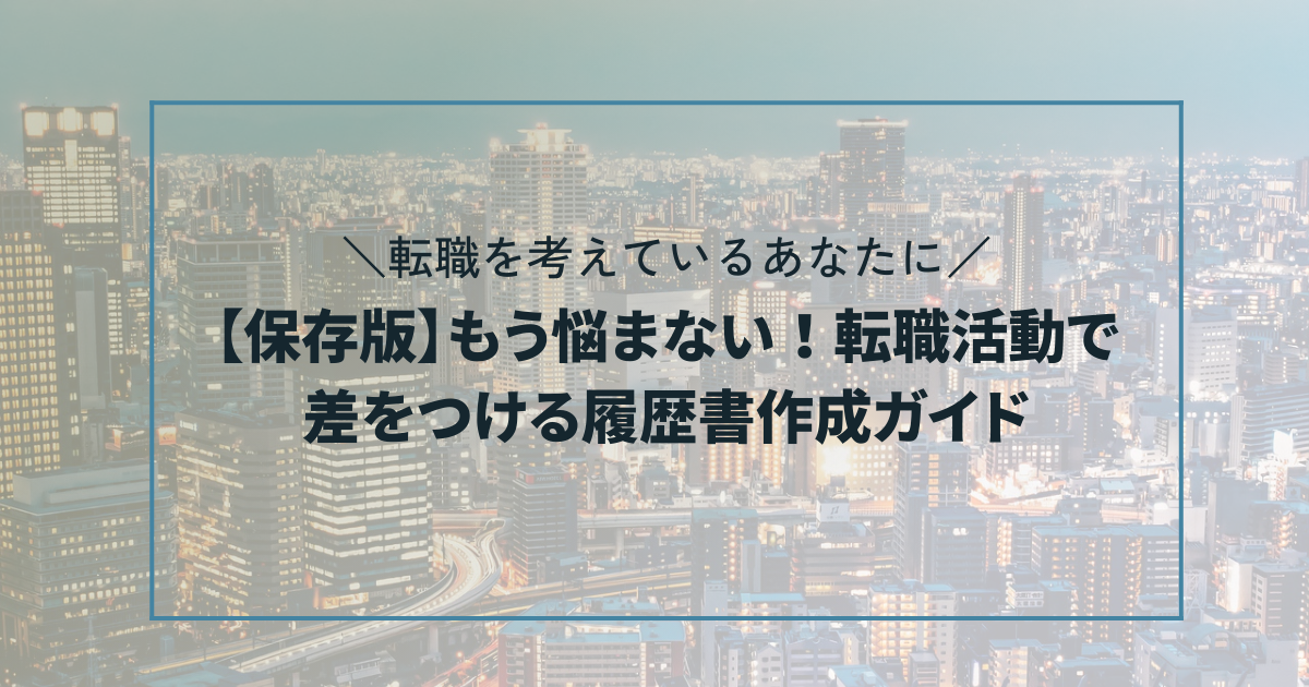 【保存版】もう悩まない！転職活動で差をつける履歴書作成ガイド