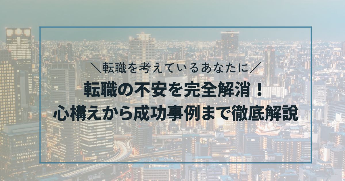 転職の不安を完全解消！心構えから成功事例まで徹底解説