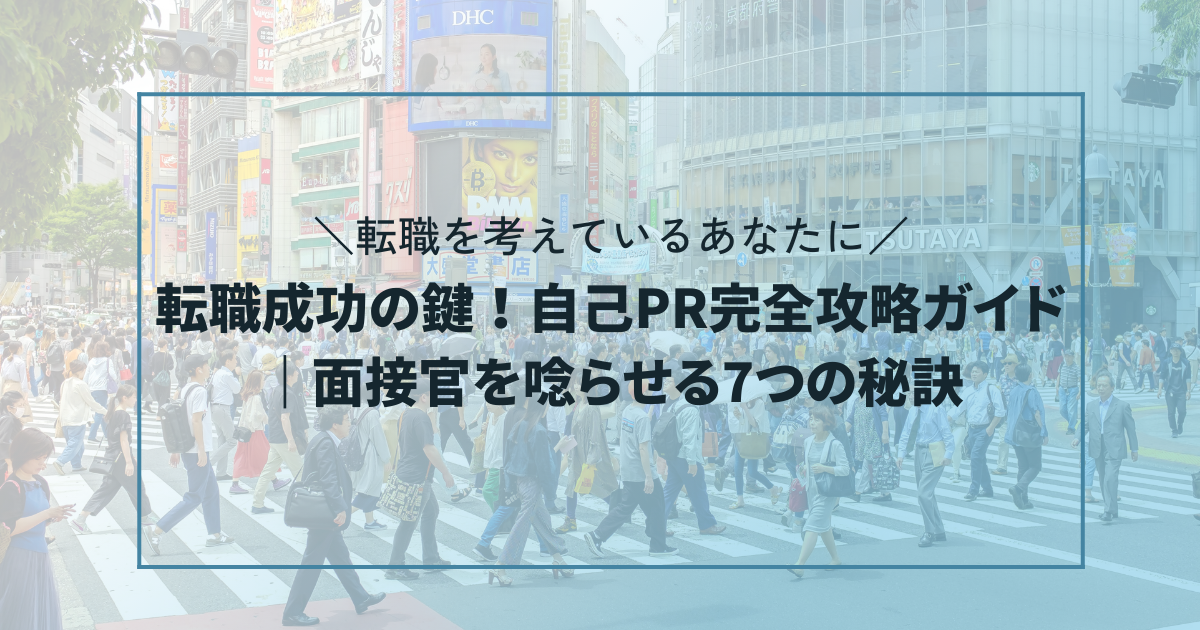 転職成功の鍵！自己PR完全攻略ガイド｜面接官を唸らせる7つの秘訣